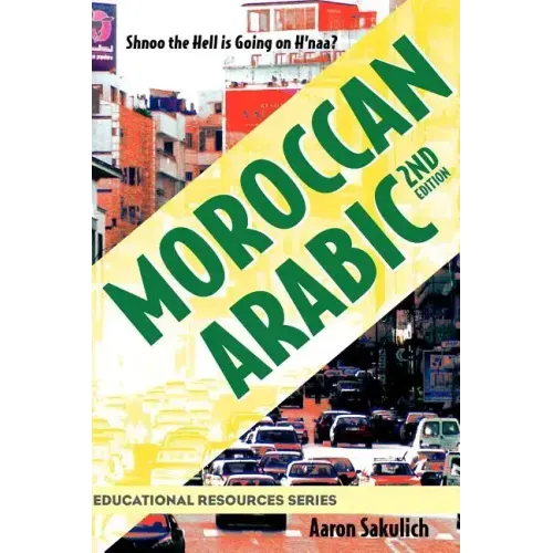 Moroccan Arabic - Shnoo the Hell Is Going on H'Naa? a Practical Guide to Learning Moroccan Darija - The Arabic Dialect of Morocco (2nd Edition)