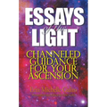 Essays of the Light: Channeled Guidance for Your Ascension