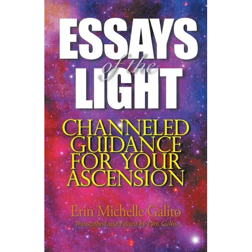 Essays of the Light: Channeled Guidance for Your Ascension