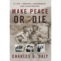 Make Peace or Die: A Life of Service, Leadership, and Nightmares