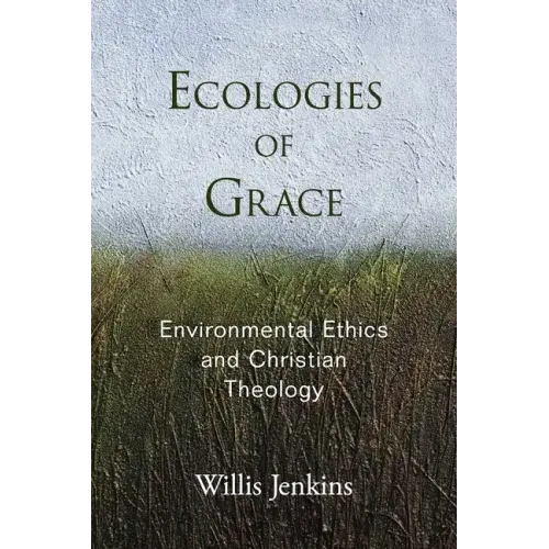 Ecologies of Grace: Environmental Ethics and Christian Theology