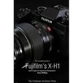 The Complete Guide to Fujifilm's X-H1 (B&W Edition)