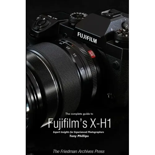The Complete Guide to Fujifilm's X-H1 (B&W Edition)