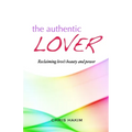 The Authentic Lover: Reclaiming love's beauty and power