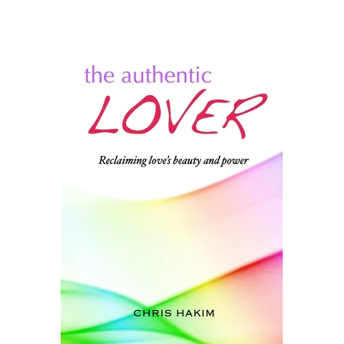 The Authentic Lover: Reclaiming love's beauty and power