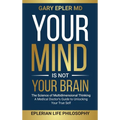 Your Mind is not Your Brain: The Science of Multidimensional Thinking. A Medical Doctor's Guide to Unlocking Your True Self