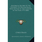 Historical Record Of The Posterity Of William Black, Who Settled In This Country In The Year 1775 (1885) - Hardcover