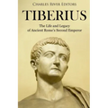 Tiberius: The Life and Legacy of Ancient Rome's Second Emperor