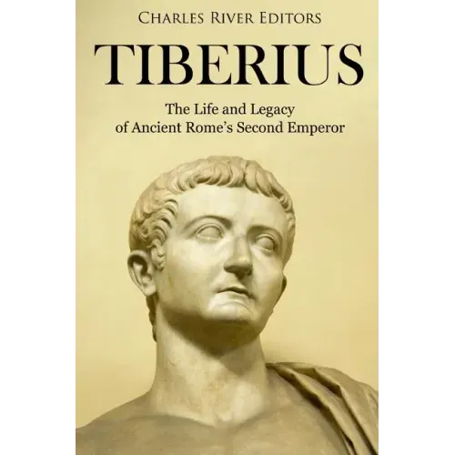 Tiberius: The Life and Legacy of Ancient Rome's Second Emperor