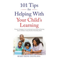 101 Tips For Helping With Your Child's Learning: Proven Strategies for Accelerated Learning and Raising Smart Children Using Positive Parenting Skills