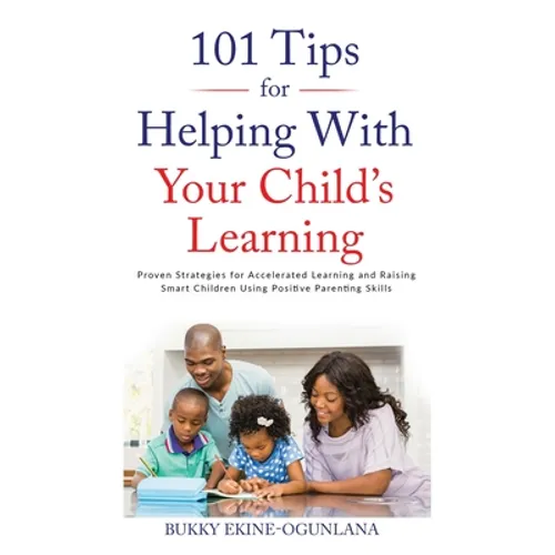 101 Tips For Helping With Your Child's Learning: Proven Strategies for Accelerated Learning and Raising Smart Children Using Positive Parenting Skills