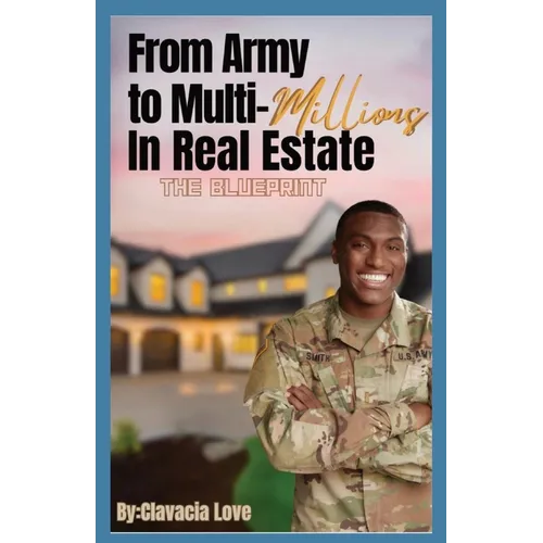From Army to MULTI Millions in Real Estate: The Blueprint