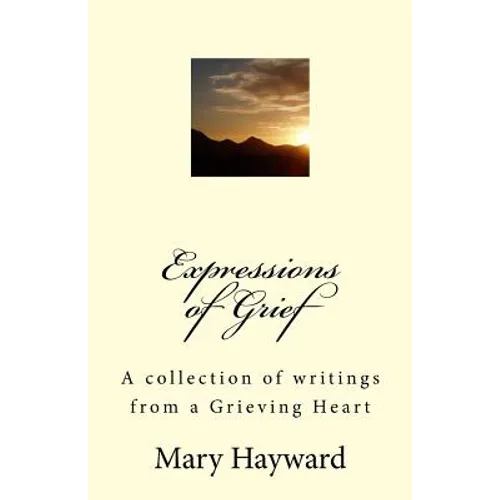 Expressions of Grief: A collection of writings from a Grieving Heart