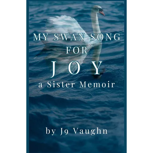 My Swan Song for Joy: a Sister Memoir