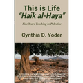 This is Life; Haik al-Haya: Five Years Teaching in Palestine