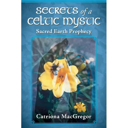 Secrets of a Celtic Mystic: Sacred Earth Prophecy
