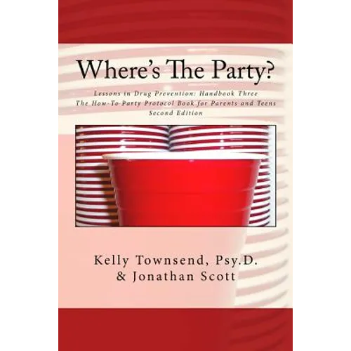 Where's The Party?: Lessons in Drug Prevention: Handbook Three The How-To Party Protocol Book for Parents and Teens