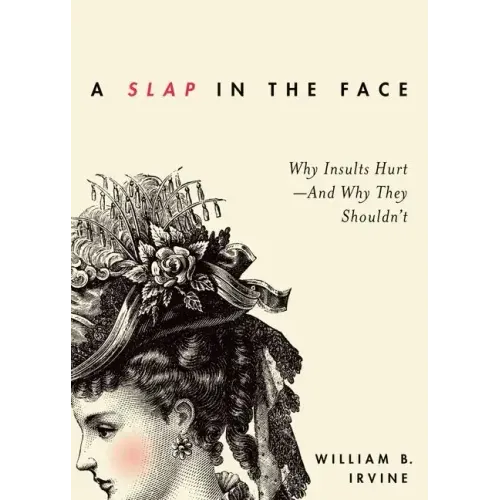 Slap in the Face: Why Insults Hurt--And Why They Shouldn't