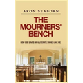The Mourners' Bench: How God Saved An Illiterate Sinner Like Me