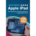Exploring Apple iPad: iPadOS Edition: The Illustrated, Practical Guide to Using iPad