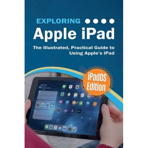 Exploring Apple iPad: iPadOS Edition: The Illustrated, Practical Guide to Using iPad