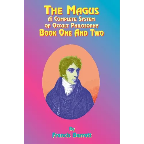 The Magus: A Complete System of Occult Philosophy; Book One and Two
