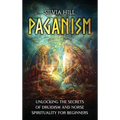 Paganism: Unlocking the Secrets of Druidism and Norse Spirituality for Beginners