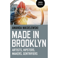 Made in Brooklyn: Artists, Hipsters, Makers, and Gentrification