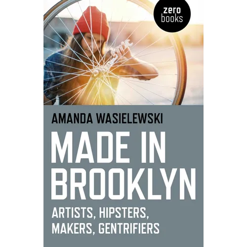 Made in Brooklyn: Artists, Hipsters, Makers, and Gentrification