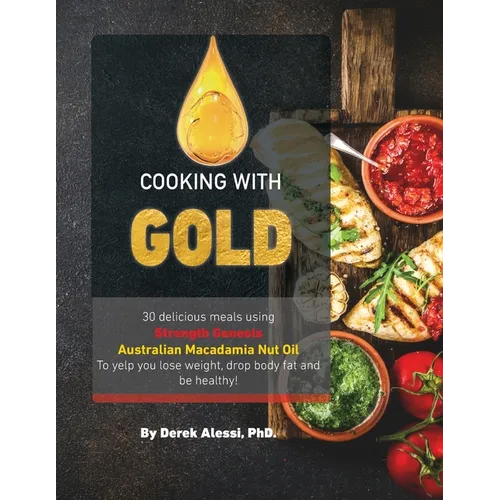 Cooking with Gold: 30 Delicious meals using Strength Genesis Australian Macadamia Nut Oil
