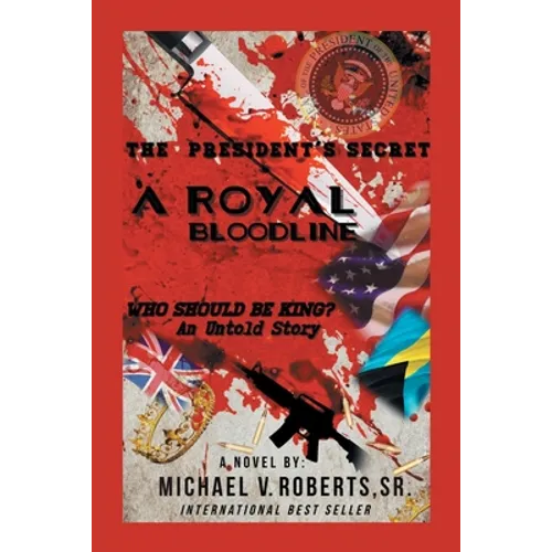 The President's Secret a Royal Bloodline: Who Should Be King? an Untold Story