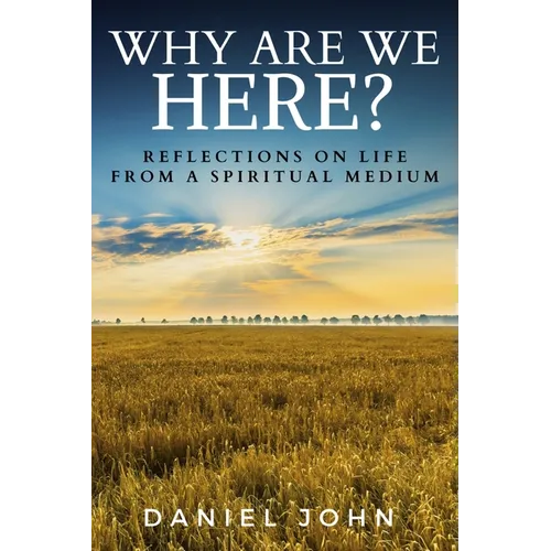 Why Are We Here?: Reflections on Life from a Spiritual Medium