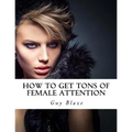 How To Get Tons Of Female Attention