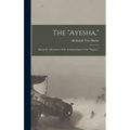 The "Ayesha,": Being the Adventures of the Landing Squad of the "Emden,"