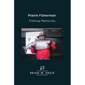 Prairie Fisherman: Fishing Memories