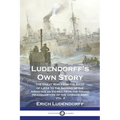 Ludendorff's Own Story: The Great War from the Siege of Li鑒e to the Signing of the Armistice as Viewed from the Grand Headquarters of the Ger