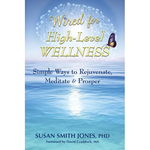 Wired for High-Level Wellness: Simple Ways to Rejuvenate, Meditate & Prosper