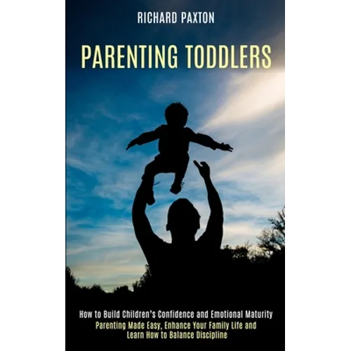 Parenting Toddlers: Parenting Made Easy, Enhance Your Family Life and Learn How to Balance Discipline (How to Build Children's Confidence and Emotiona