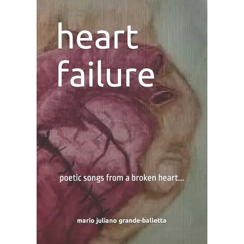 heart failure: poetic songs from a broken heart...