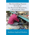 The Unyielding Passion for Life of Lee Raymond Blanchette, a Remarkable Man