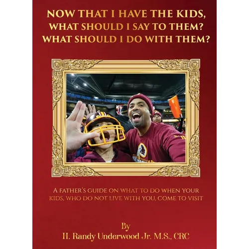 Now that I have the kids, what should I say to them? What should I do with them?: A fathers guide on what to do when your kids, who do not live with y