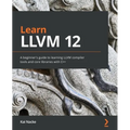 Learn LLVM 12: A beginner's guide to learning LLVM compiler tools and core libraries with C++