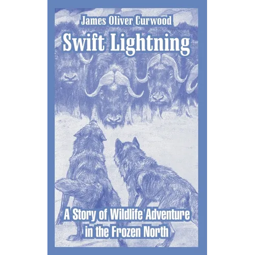 Swift Lightning: A Story of Wildlife Adventure in the Frozen North