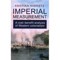 Imperial Measurement: A Cost-Benefit Analysis of Western Colonialism: A Cost-Benefit Analysis of Western Colonialism