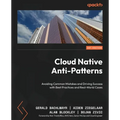 Cloud Native Anti-Patterns: Avoiding Common Mistakes and Driving Success with Best Practices and Real-World Cases