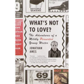 What's Not to Love?: The Adventures of a Mildly Perverted Young Writer