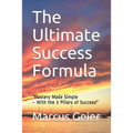 The Ultimate Success Formula: "Mastery Made Simple With the 3 Pillars of Success"