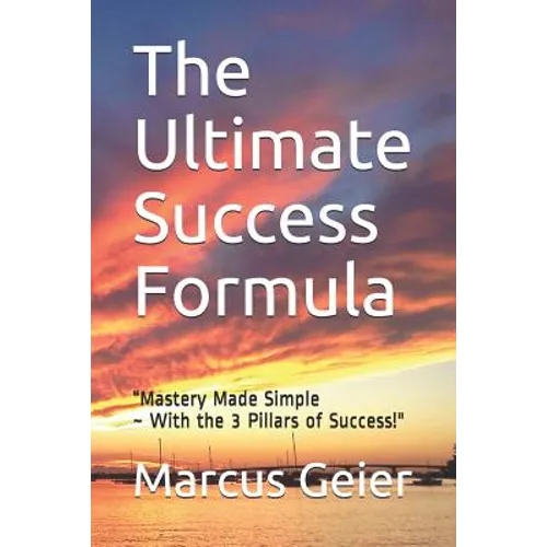 The Ultimate Success Formula: "Mastery Made Simple With the 3 Pillars of Success"