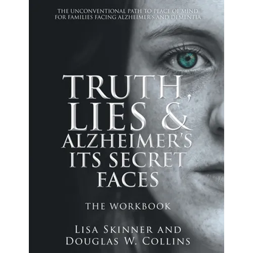 Truth, Lies & Alzheimer's Its Secret Faces: The Workbook