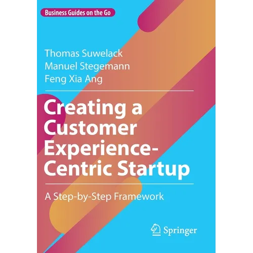 Creating a Customer Experience-Centric Startup: A Step-By-Step Framework
